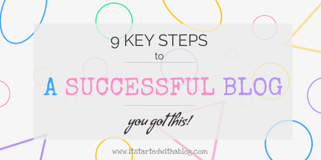 9 KEY STEPS TO A SUCCESSFUL BLOG - It Started With A Blog